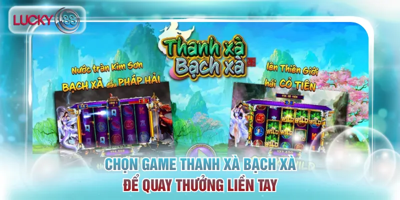 Chọn game Thanh Xà Bạch Xà để quay thưởng liền tay