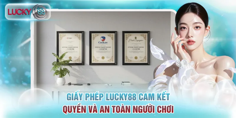 Giấy phép Lucky88 cam kết về quyền lợi và an toàn cho người chơi